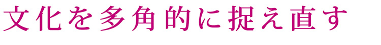 文化を多角的に捉え直す